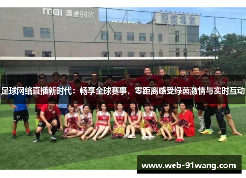 足球网络直播新时代：畅享全球赛事，零距离感受绿茵激情与实时互动